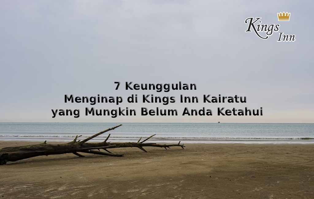 7 Keunggulan Menginap di Kings Inn Kairatu yang Mungkin Belum Anda Ketahui
